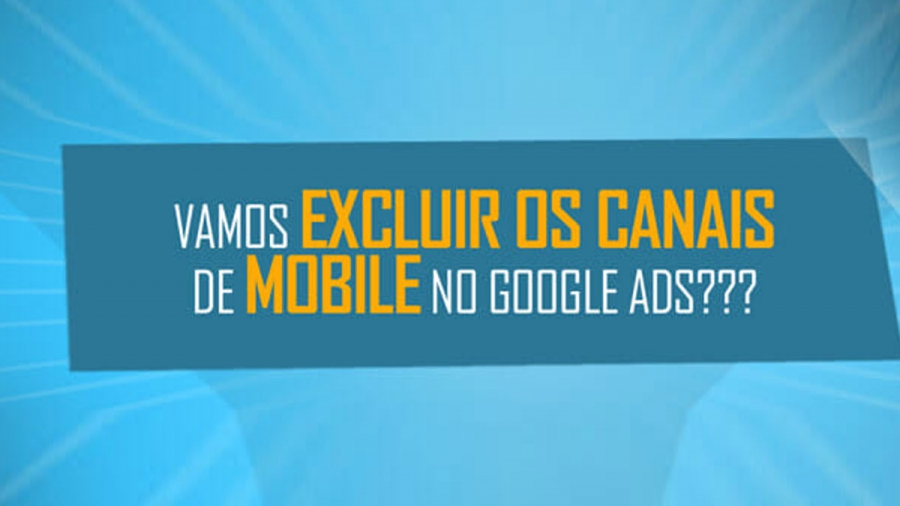 excluindo canais mobile de campanhas google ads