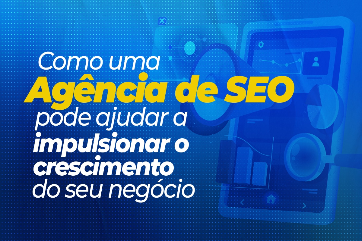 Como uma agência de SEO pode impulsionar seu negócio!