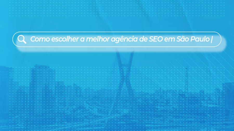 Como escolher a melhor agência de SEO em são paulo