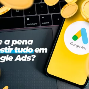 Vale a pena investir tudo em Google ads