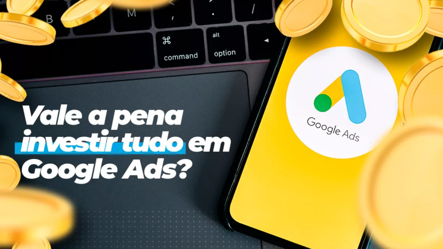 Vale a pena investir tudo em Google ads