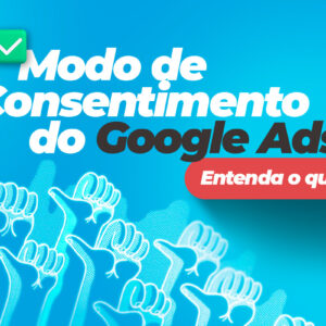 Selecionar Modo de Consentimento do Google Ads entenda o que é Modo de Consentimento do Google Ads entenda o que é