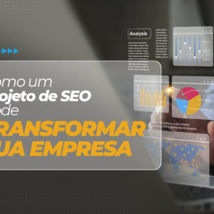 Como um Projeto de SEO Pode Transformar sua Empresa