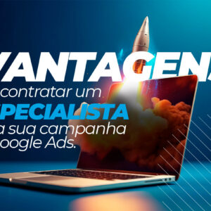 Vantagens de Contratar uma Especialista para sua Campanha de Google Ads